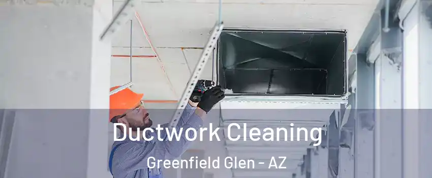 Ductwork Cleaning Greenfield Glen - AZ