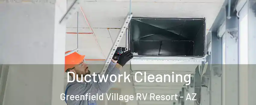 Ductwork Cleaning Greenfield Village RV Resort - AZ