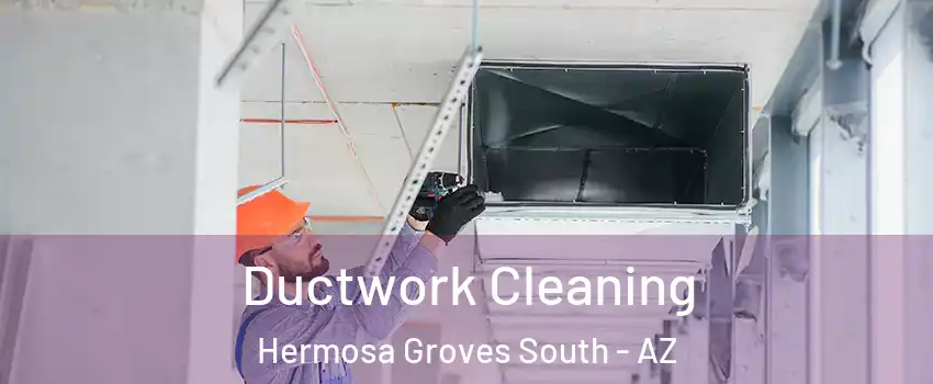 Ductwork Cleaning Hermosa Groves South - AZ