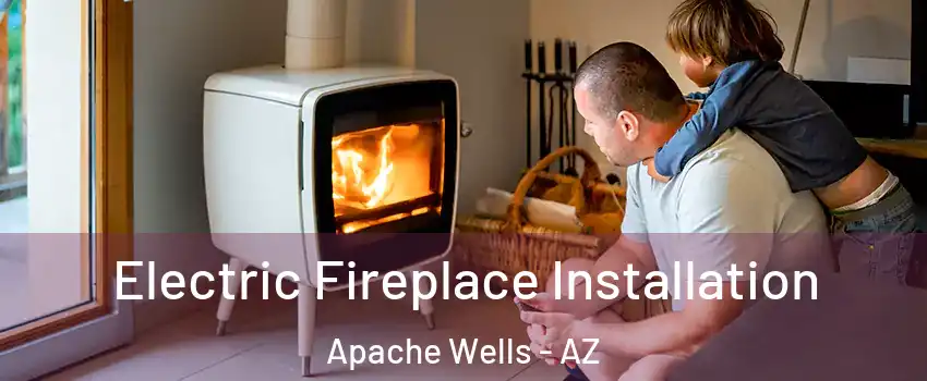 Electric Fireplace Installation Apache Wells - AZ