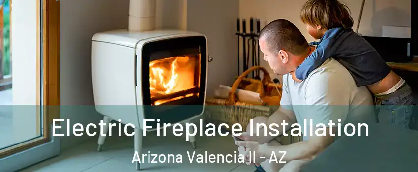 Electric Fireplace Installation Arizona Valencia II - AZ