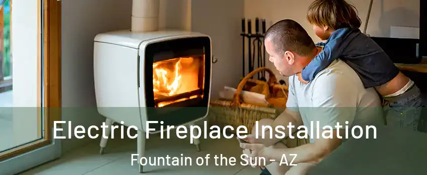 Electric Fireplace Installation Fountain of the Sun - AZ