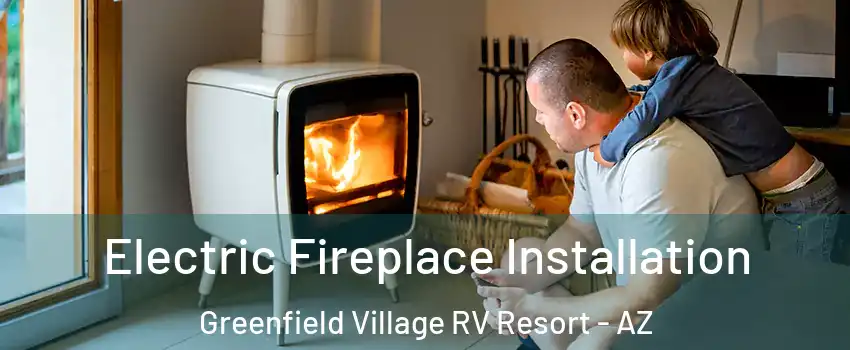 Electric Fireplace Installation Greenfield Village RV Resort - AZ