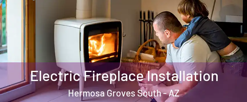 Electric Fireplace Installation Hermosa Groves South - AZ