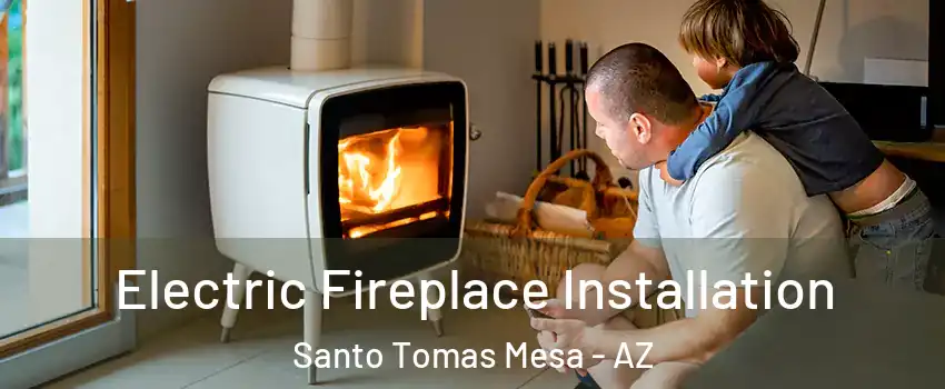 Electric Fireplace Installation Santo Tomas Mesa - AZ