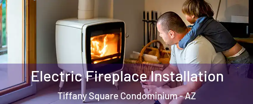 Electric Fireplace Installation Tiffany Square Condominium - AZ