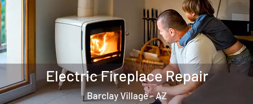 Electric Fireplace Repair Barclay Village - AZ