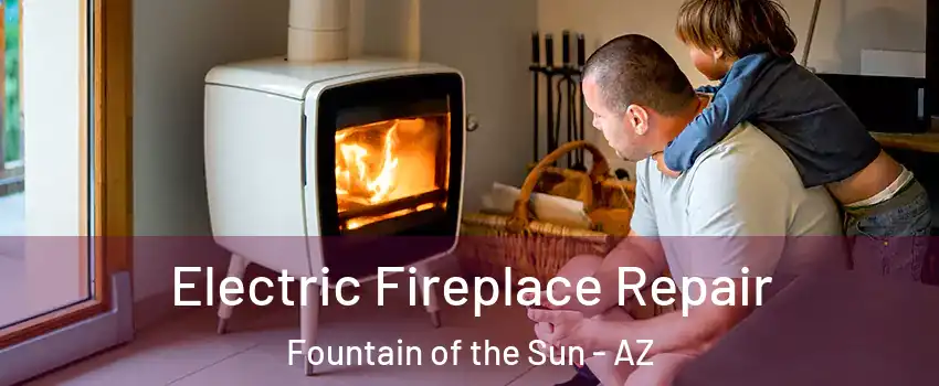 Electric Fireplace Repair Fountain of the Sun - AZ