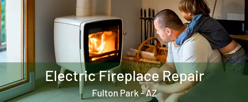 Electric Fireplace Repair Fulton Park - AZ