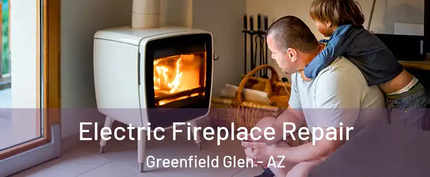 Electric Fireplace Repair Greenfield Glen - AZ