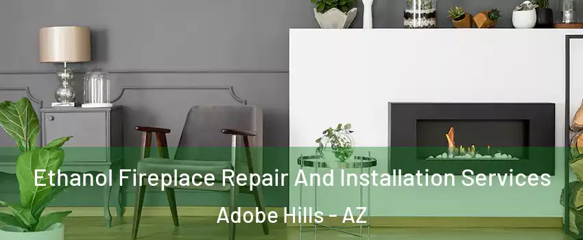 Ethanol Fireplace Repair And Installation Services Adobe Hills - AZ