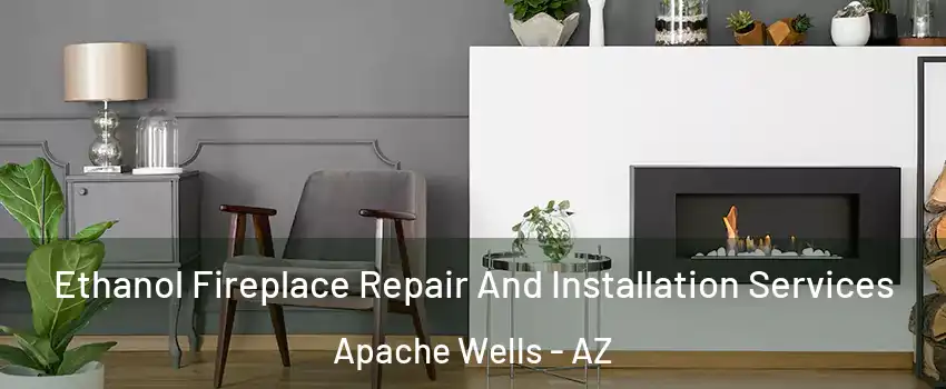 Ethanol Fireplace Repair And Installation Services Apache Wells - AZ