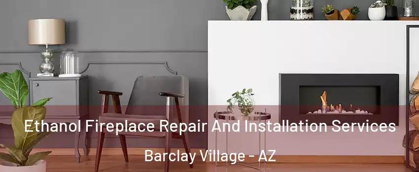 Ethanol Fireplace Repair And Installation Services Barclay Village - AZ