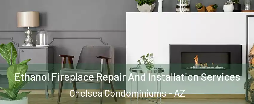 Ethanol Fireplace Repair And Installation Services Chelsea Condominiums - AZ