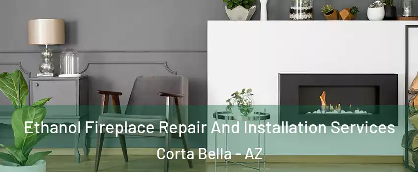 Ethanol Fireplace Repair And Installation Services Corta Bella - AZ