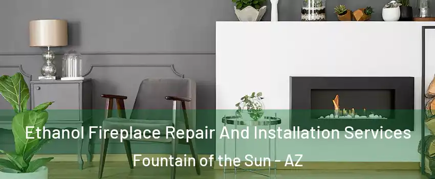 Ethanol Fireplace Repair And Installation Services Fountain of the Sun - AZ