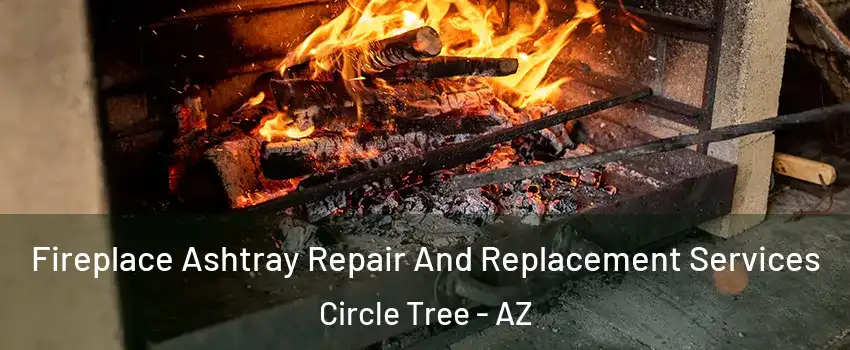 Fireplace Ashtray Repair And Replacement Services Circle Tree - AZ