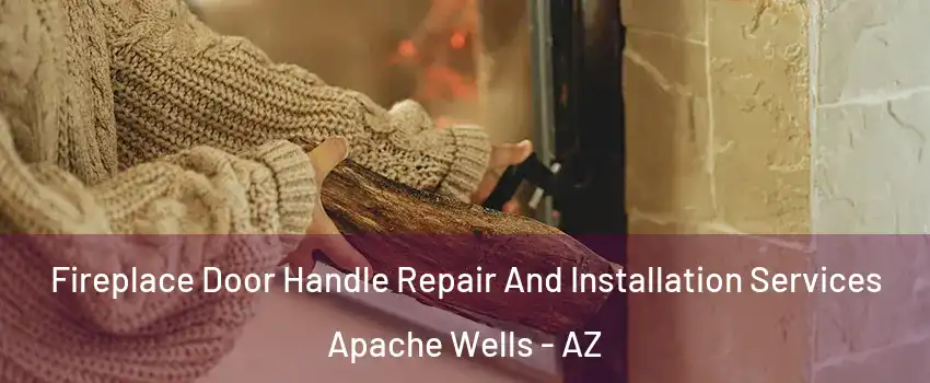 Fireplace Door Handle Repair And Installation Services Apache Wells - AZ