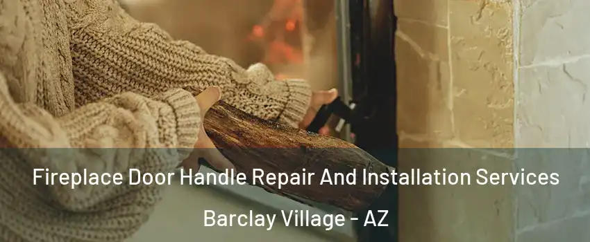 Fireplace Door Handle Repair And Installation Services Barclay Village - AZ