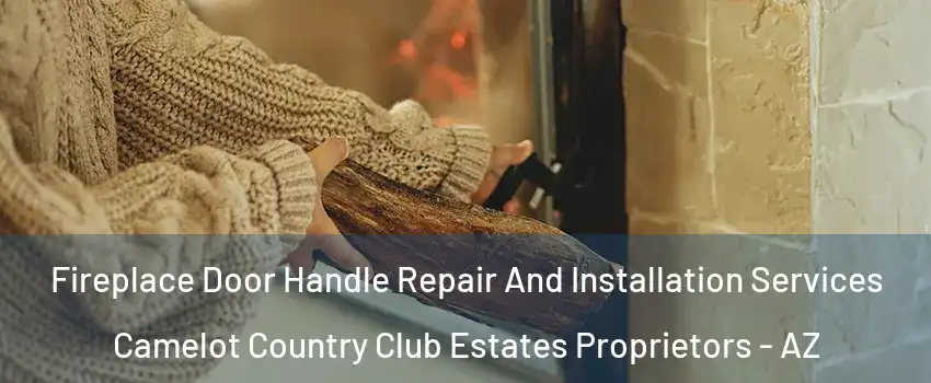 Fireplace Door Handle Repair And Installation Services Camelot Country Club Estates Proprietors - AZ