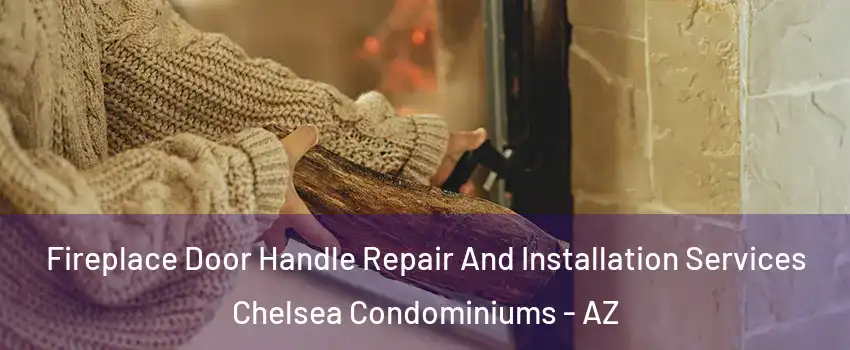 Fireplace Door Handle Repair And Installation Services Chelsea Condominiums - AZ