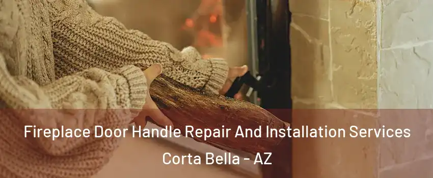 Fireplace Door Handle Repair And Installation Services Corta Bella - AZ