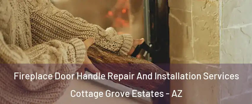 Fireplace Door Handle Repair And Installation Services Cottage Grove Estates - AZ