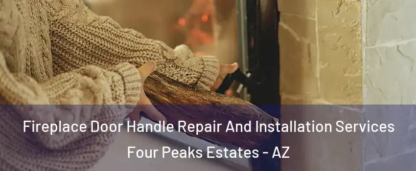 Fireplace Door Handle Repair And Installation Services Four Peaks Estates - AZ