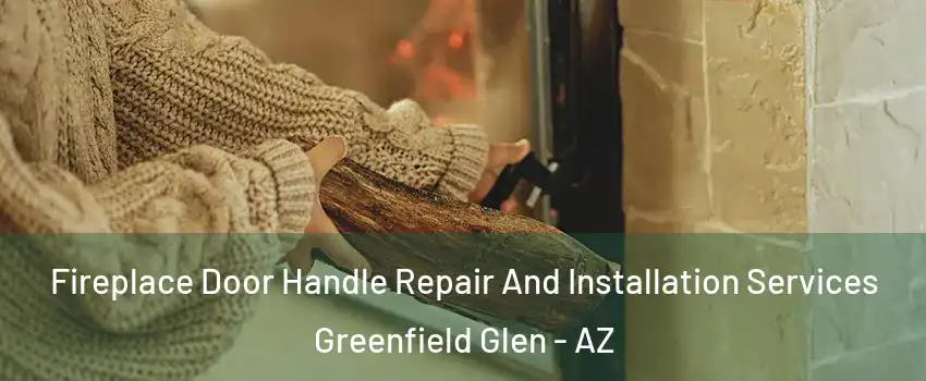 Fireplace Door Handle Repair And Installation Services Greenfield Glen - AZ