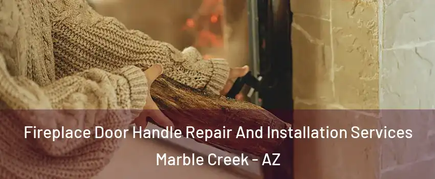 Fireplace Door Handle Repair And Installation Services Marble Creek - AZ