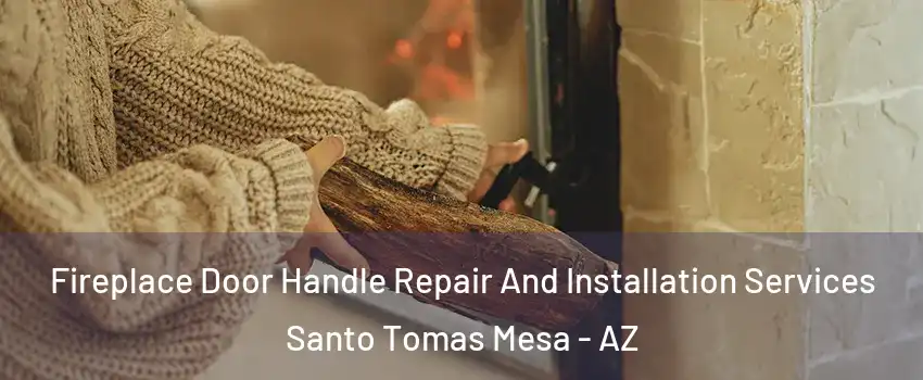 Fireplace Door Handle Repair And Installation Services Santo Tomas Mesa - AZ