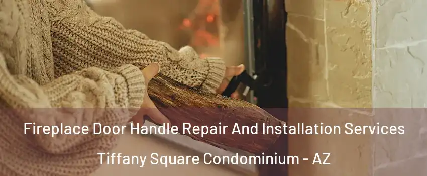 Fireplace Door Handle Repair And Installation Services Tiffany Square Condominium - AZ