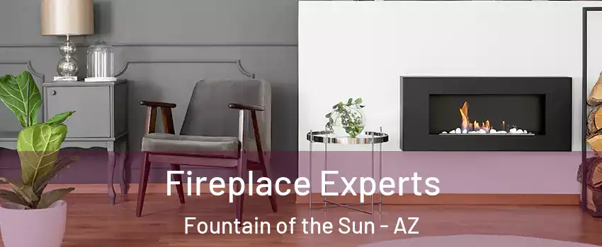 Fireplace Experts Fountain of the Sun - AZ