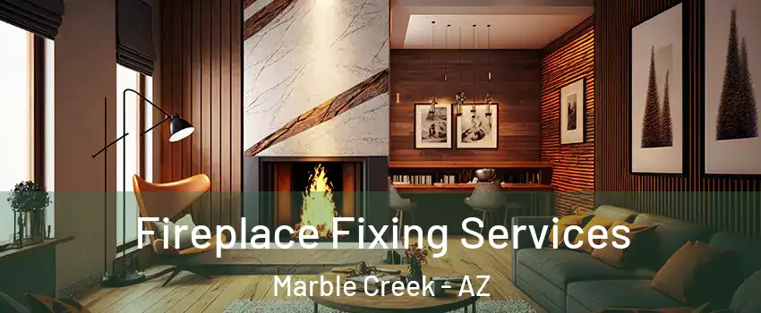 Fireplace Fixing Services Marble Creek - AZ