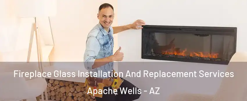 Fireplace Glass Installation And Replacement Services Apache Wells - AZ