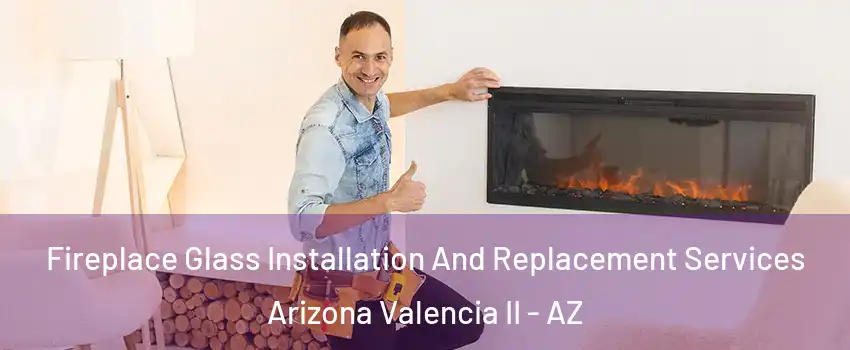 Fireplace Glass Installation And Replacement Services Arizona Valencia II - AZ