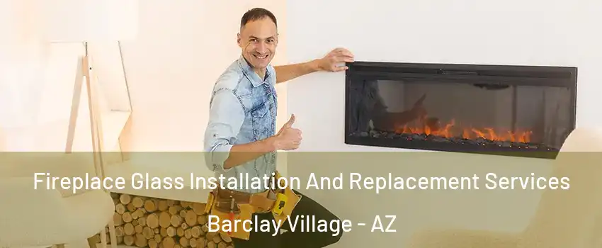 Fireplace Glass Installation And Replacement Services Barclay Village - AZ