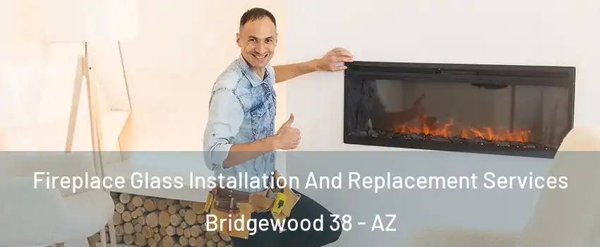 Fireplace Glass Installation And Replacement Services Bridgewood 38 - AZ