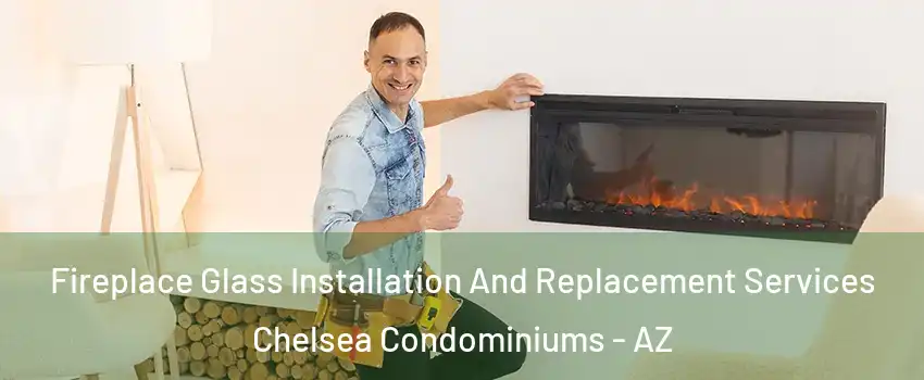 Fireplace Glass Installation And Replacement Services Chelsea Condominiums - AZ