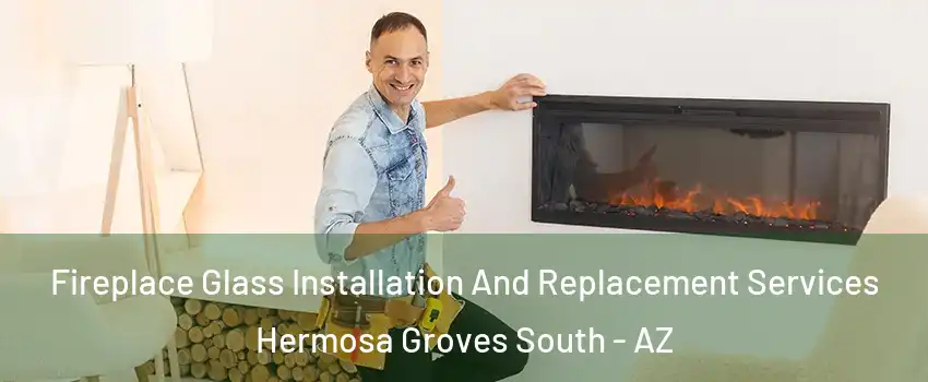 Fireplace Glass Installation And Replacement Services Hermosa Groves South - AZ