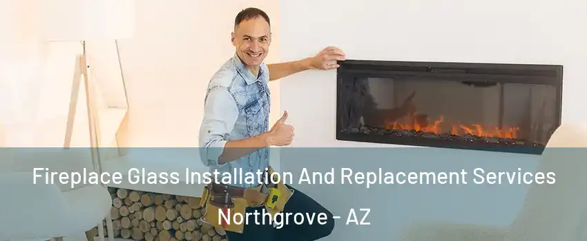 Fireplace Glass Installation And Replacement Services Northgrove - AZ