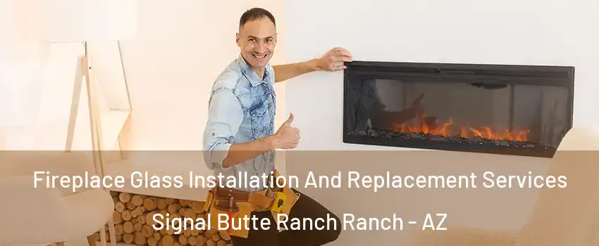 Fireplace Glass Installation And Replacement Services Signal Butte Ranch Ranch - AZ