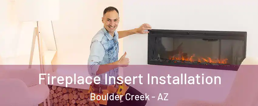 Fireplace Insert Installation Boulder Creek - AZ