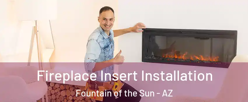 Fireplace Insert Installation Fountain of the Sun - AZ