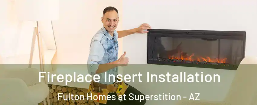 Fireplace Insert Installation Fulton Homes at Superstition - AZ