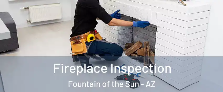 Fireplace Inspection Fountain of the Sun - AZ