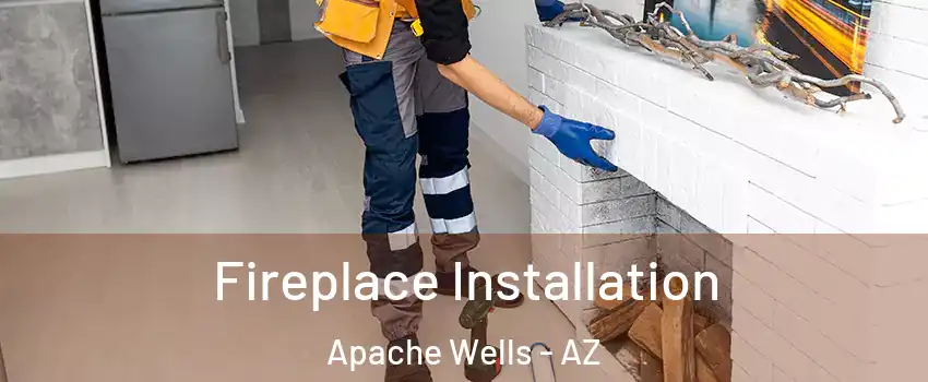 Fireplace Installation Apache Wells - AZ