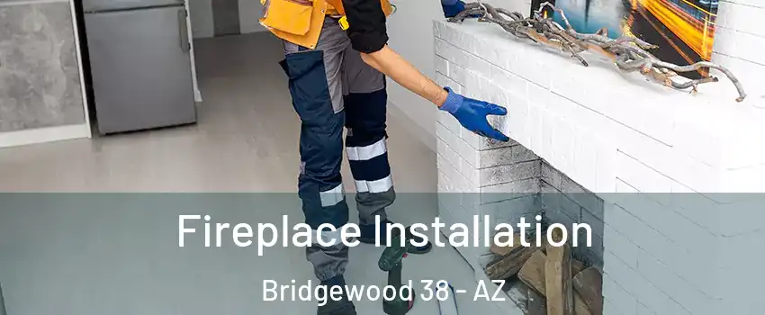 Fireplace Installation Bridgewood 38 - AZ