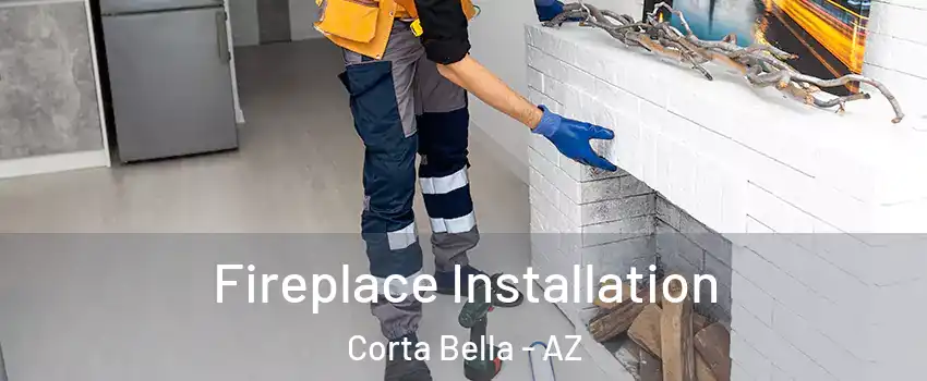 Fireplace Installation Corta Bella - AZ