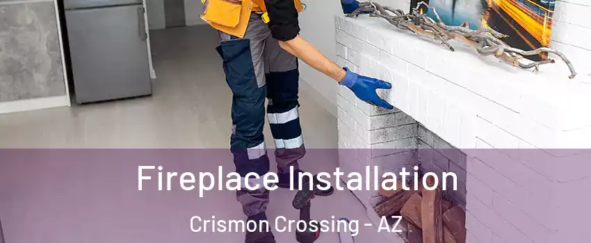 Fireplace Installation Crismon Crossing - AZ